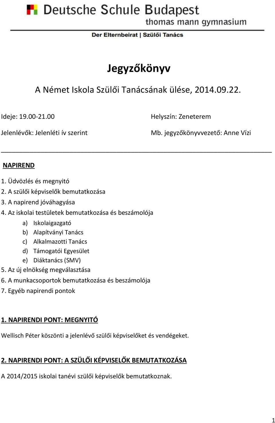 Az iskolai testületek bemutatkozása és beszámolója a) Iskolaigazgató b) Alapítványi Tanács c) Alkalmazotti Tanács d) Támogatói Egyesület e) Diáktanács (SMV) 5.