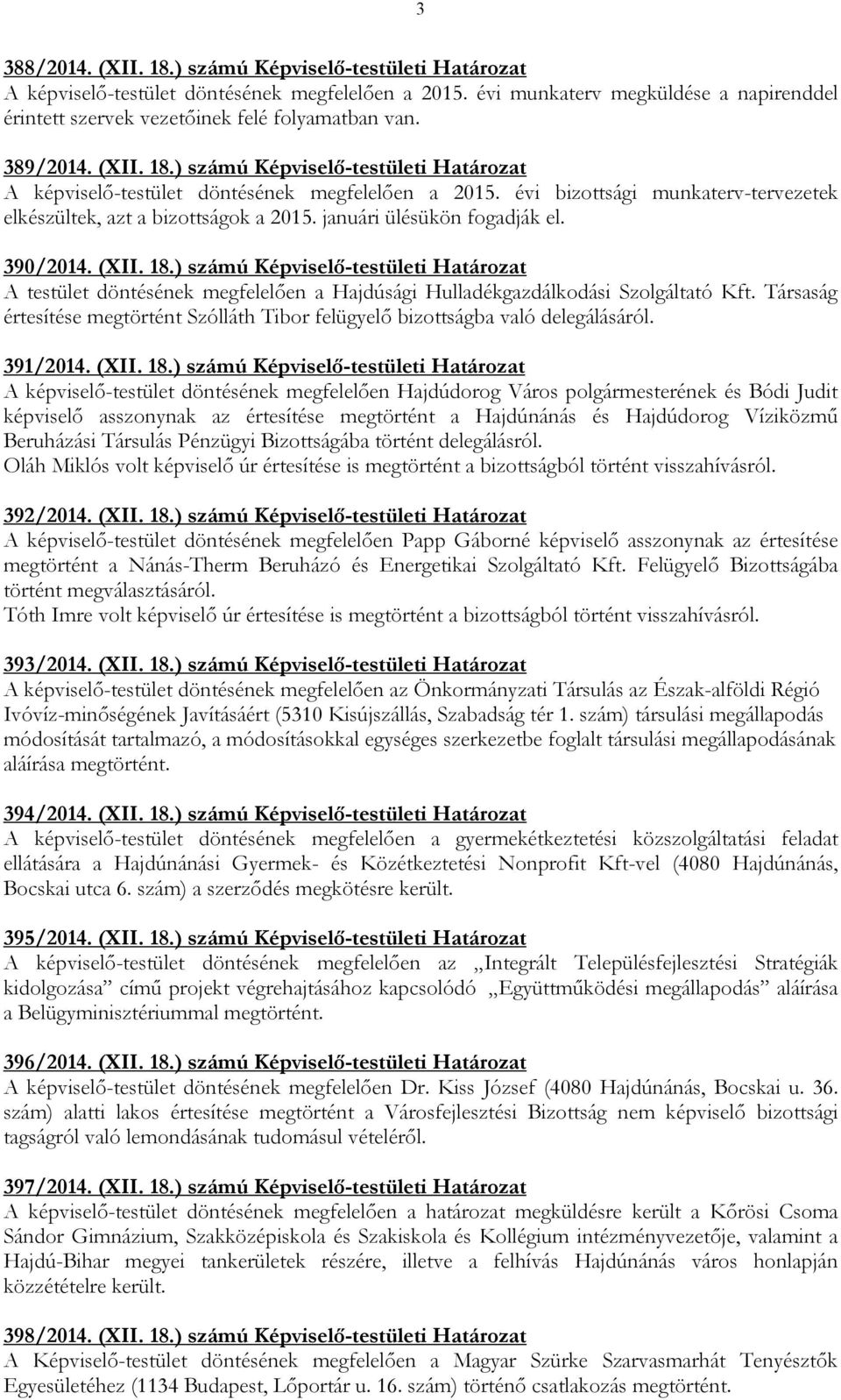 januári ülésükön fogadják el. 390/2014. (XII. 18.) számú Képviselı-testületi Határozat A testület döntésének megfelelıen a Hajdúsági Hulladékgazdálkodási Szolgáltató Kft.