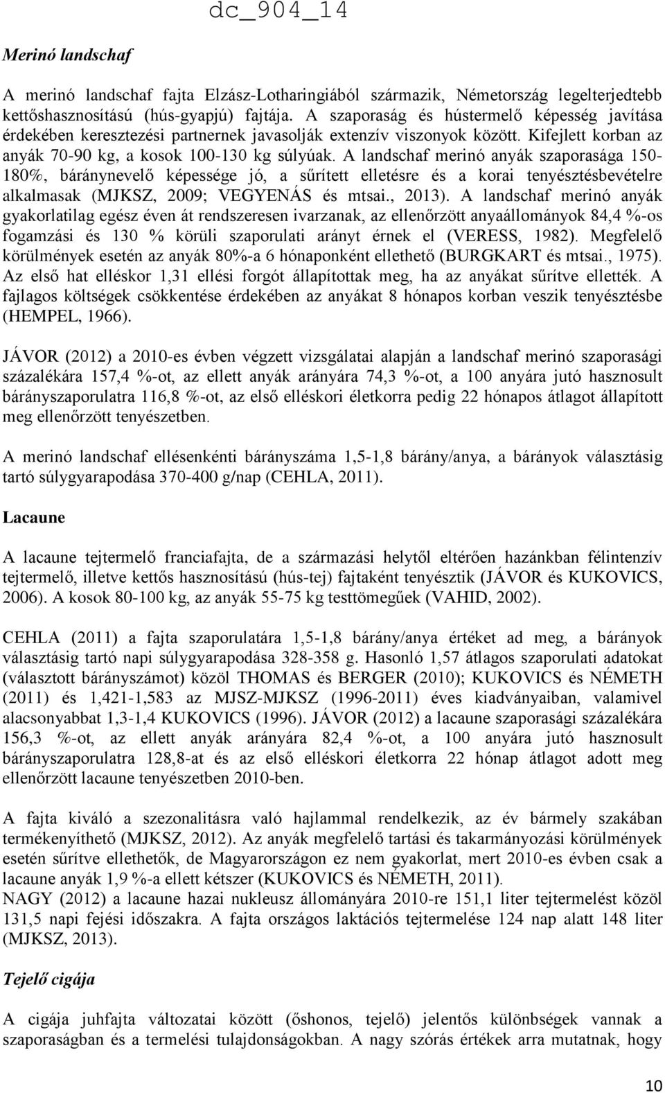 A landschaf merinó anyák szaporasága 150-180%, báránynevelő képessége jó, a sűrített elletésre és a korai tenyésztésbevételre alkalmasak (MJKSZ, 2009; VEGYENÁS és mtsai., 2013).