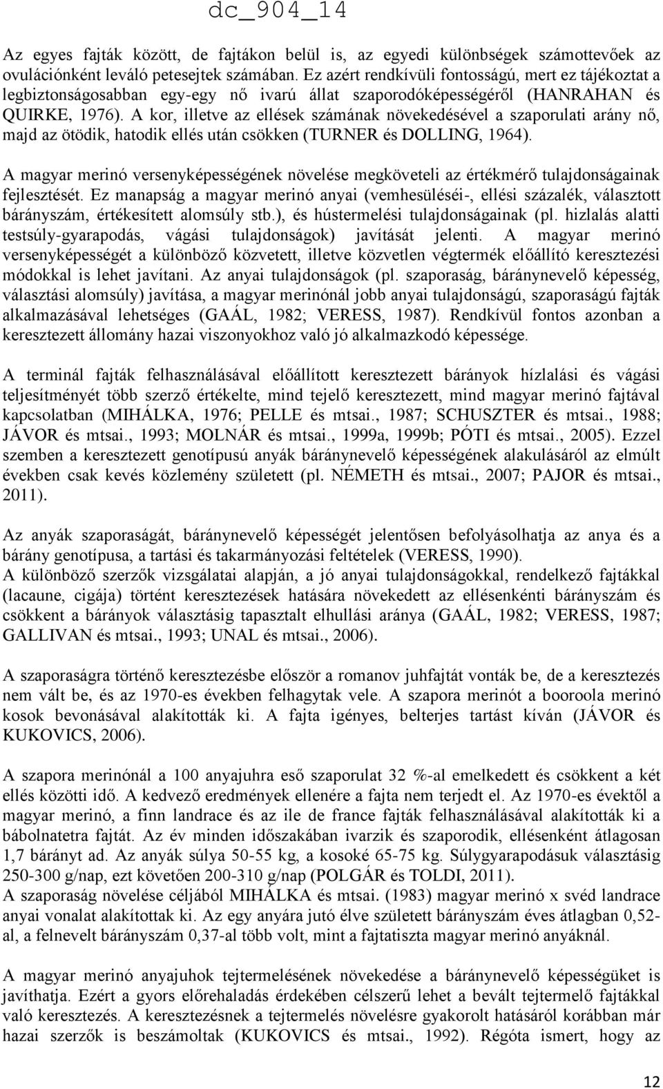 A kor, illetve az ellések számának növekedésével a szaporulati arány nő, majd az ötödik, hatodik ellés után csökken (TURNER és DOLLING, 1964).