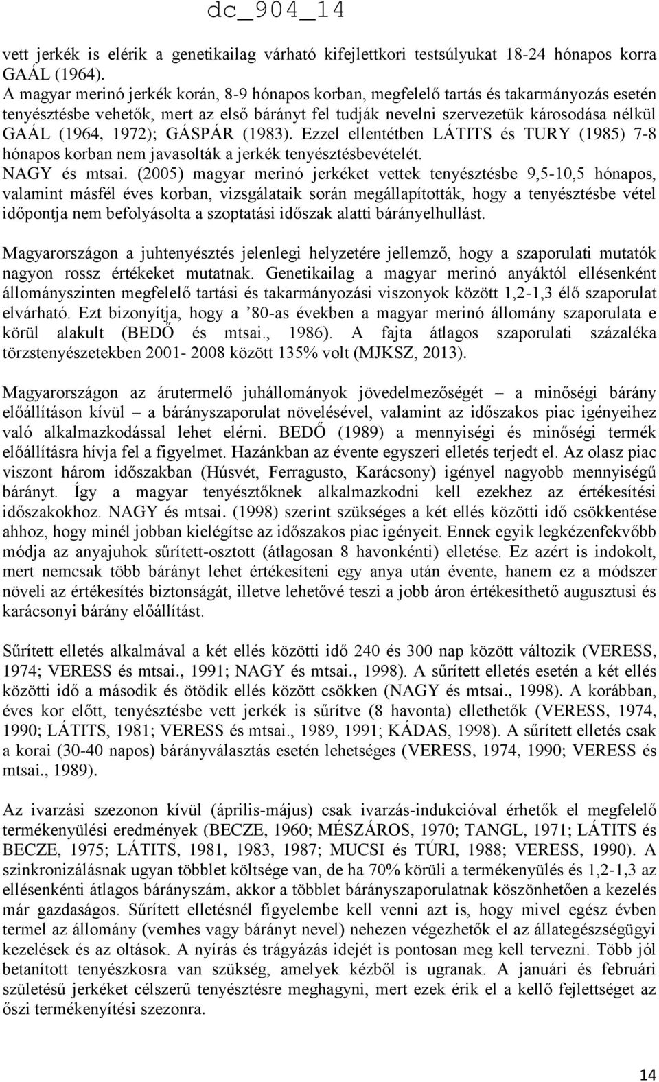 1972); GÁSPÁR (1983). Ezzel ellentétben LÁTITS és TURY (1985) 7-8 hónapos korban nem javasolták a jerkék tenyésztésbevételét. NAGY és mtsai.