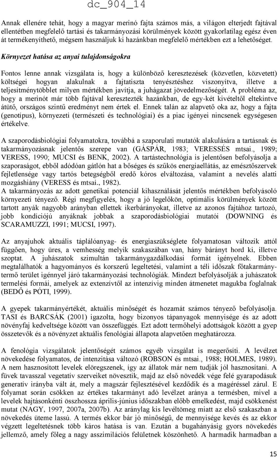 Környezet hatása az anyai tulajdonságokra Fontos lenne annak vizsgálata is, hogy a különböző keresztezések (közvetlen, közvetett) költségei hogyan alakulnak a fajtatiszta tenyésztéshez viszonyítva,