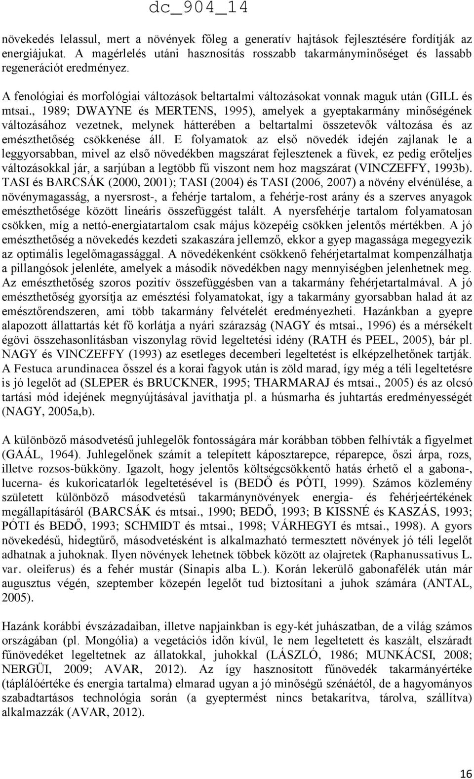 , 1989; DWAYNE és MERTENS, 1995), amelyek a gyeptakarmány minőségének változásához vezetnek, melynek hátterében a beltartalmi összetevők változása és az emészthetőség csökkenése áll.