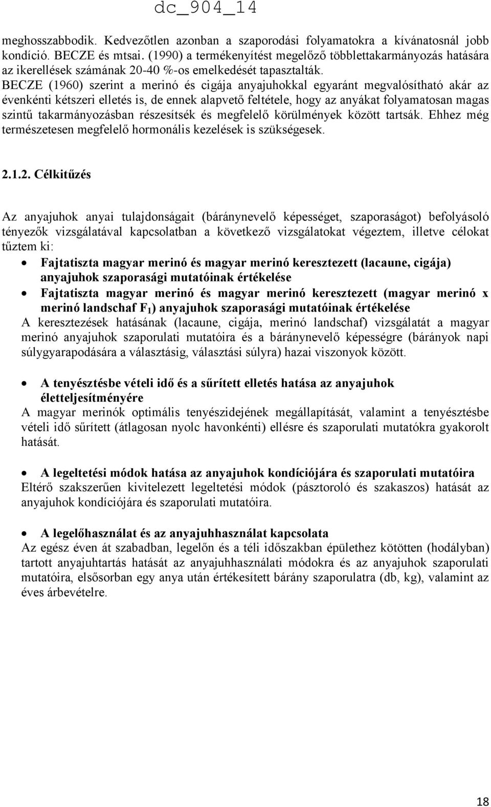 BECZE (1960) szerint a merinó és cigája anyajuhokkal egyaránt megvalósítható akár az évenkénti kétszeri elletés is, de ennek alapvető feltétele, hogy az anyákat folyamatosan magas szintű