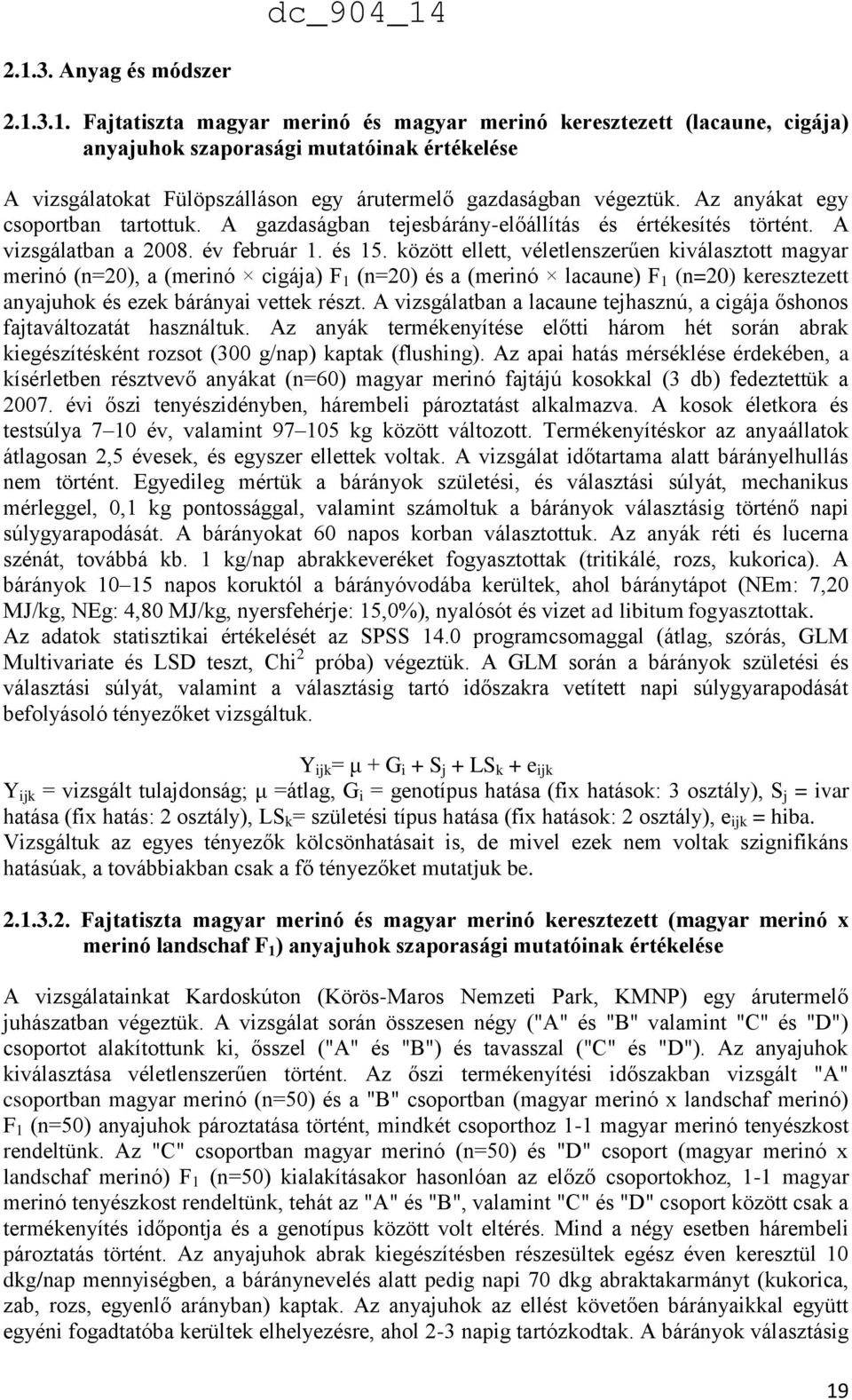 között ellett, véletlenszerűen kiválasztott magyar merinó (n=20), a (merinó cigája) F 1 (n=20) és a (merinó lacaune) F 1 (n=20) keresztezett anyajuhok és ezek bárányai vettek részt.