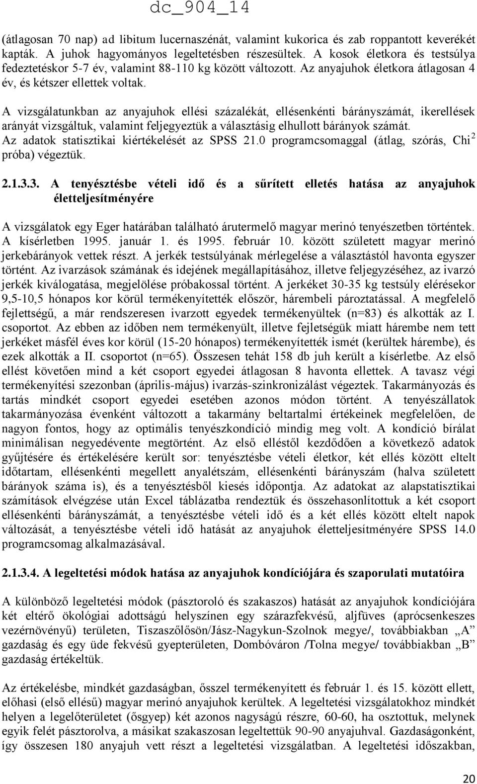 A vizsgálatunkban az anyajuhok ellési százalékát, ellésenkénti bárányszámát, ikerellések arányát vizsgáltuk, valamint feljegyeztük a választásig elhullott bárányok számát.