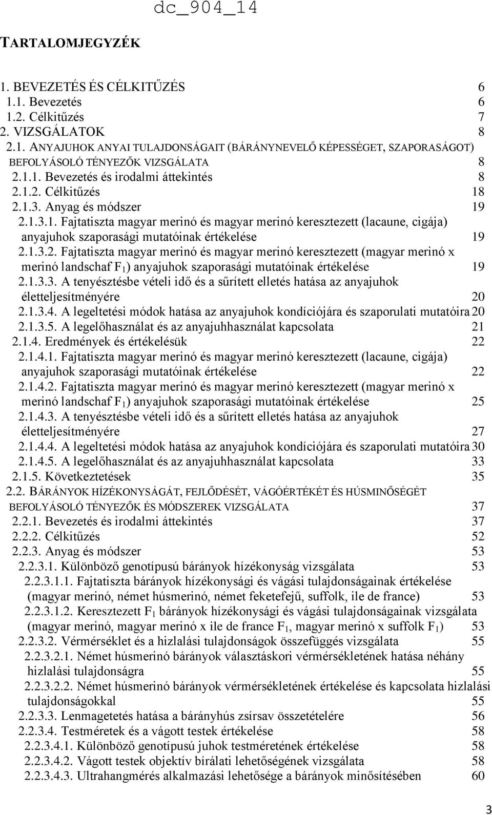 1.3.2. Fajtatiszta magyar merinó és magyar merinó keresztezett (magyar merinó x merinó landschaf F 1 ) anyajuhok szaporasági mutatóinak értékelése 19 2.1.3.3. A tenyésztésbe vételi idő és a sűrített elletés hatása az anyajuhok életteljesítményére 20 2.