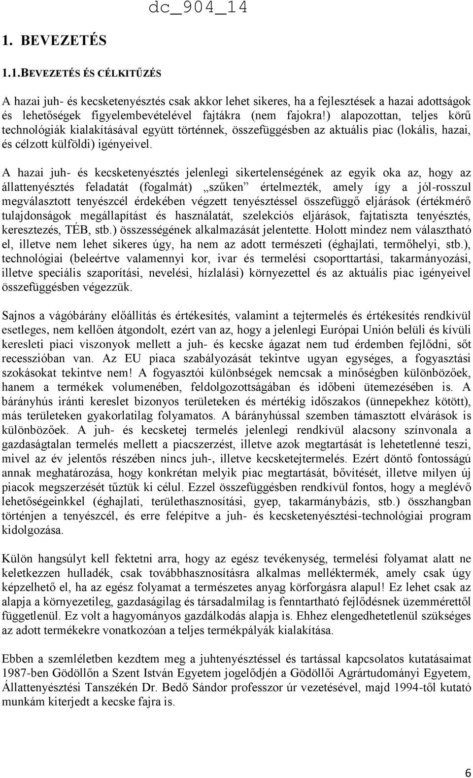 A hazai juh- és kecsketenyésztés jelenlegi sikertelenségének az egyik oka az, hogy az állattenyésztés feladatát (fogalmát) szűken értelmezték, amely így a jól-rosszul megválasztott tenyészcél