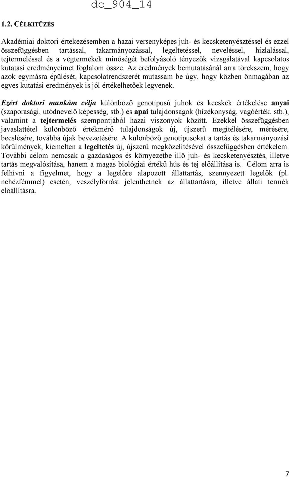 Az eredmények bemutatásánál arra törekszem, hogy azok egymásra épülését, kapcsolatrendszerét mutassam be úgy, hogy közben önmagában az egyes kutatási eredmények is jól értékelhetőek legyenek.