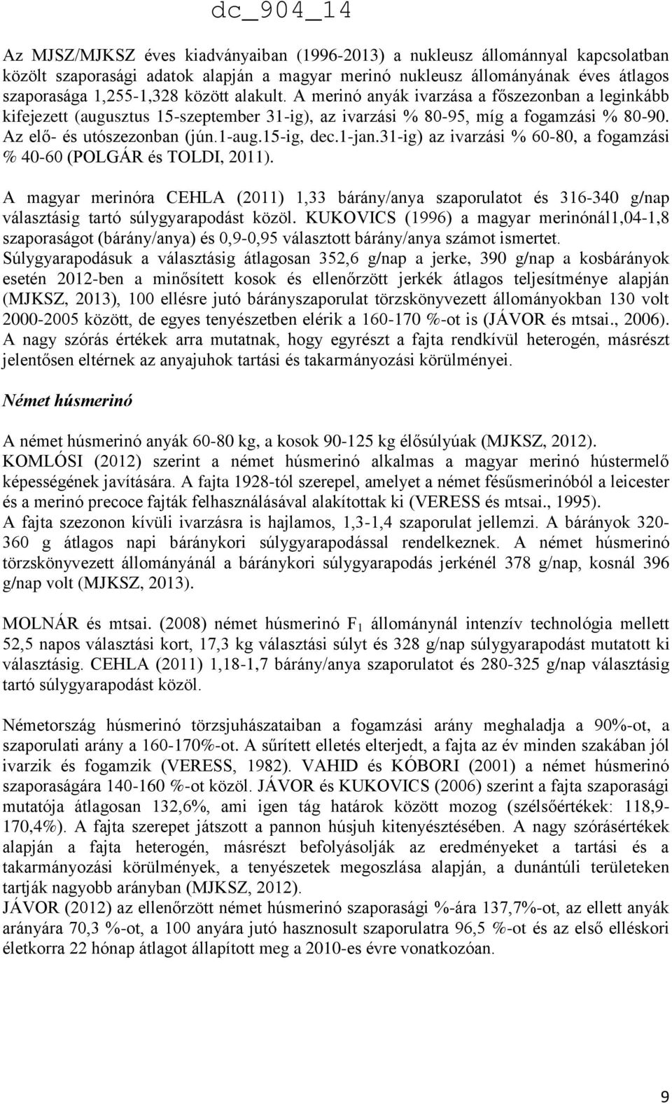 1-jan.31-ig) az ivarzási % 60-80, a fogamzási % 40-60 (POLGÁR és TOLDI, 2011). A magyar merinóra CEHLA (2011) 1,33 bárány/anya szaporulatot és 316-340 g/nap választásig tartó súlygyarapodást közöl.