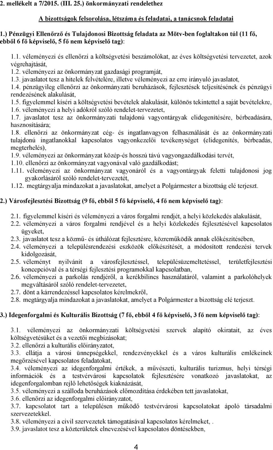 2. véleményezi az önkormányzat gazdasági programját, 1.3. javaslatot tesz a hitelek felvételére, illetve véleményezi az erre irányuló javaslatot, 1.4.