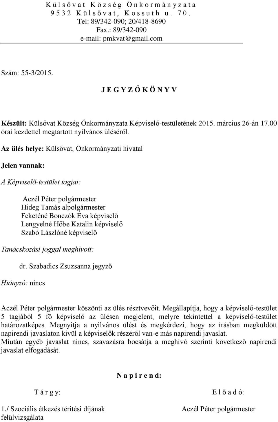 Az ülés helye: Külsővat, Önkormányzati hivatal Jelen vannak: A Képviselő-testület tagjai: Aczél Péter polgármester Hideg Tamás alpolgármester Feketéné Bonczók Éva képviselő Lengyelné Hőbe Katalin