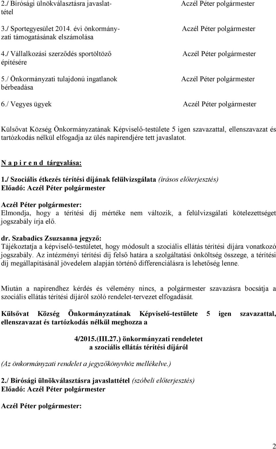 / Vegyes ügyek Aczél Péter polgármester tartózkodás nélkül elfogadja az ülés napirendjére tett javaslatot. N a p i r e n d tárgyalása: 1.