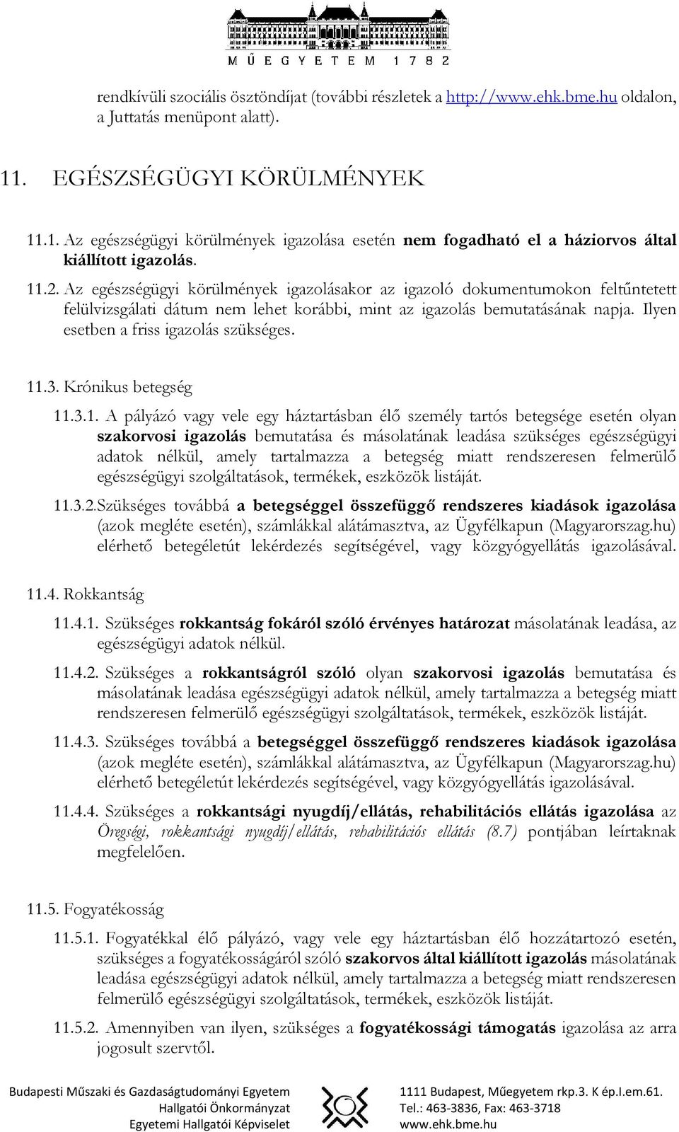 Az egészségügyi körülmények igazolásakor az igazoló dokumentumokon feltűntetett felülvizsgálati dátum nem lehet korábbi, mint az igazolás bemutatásának napja. Ilyen esetben a friss igazolás szükséges.