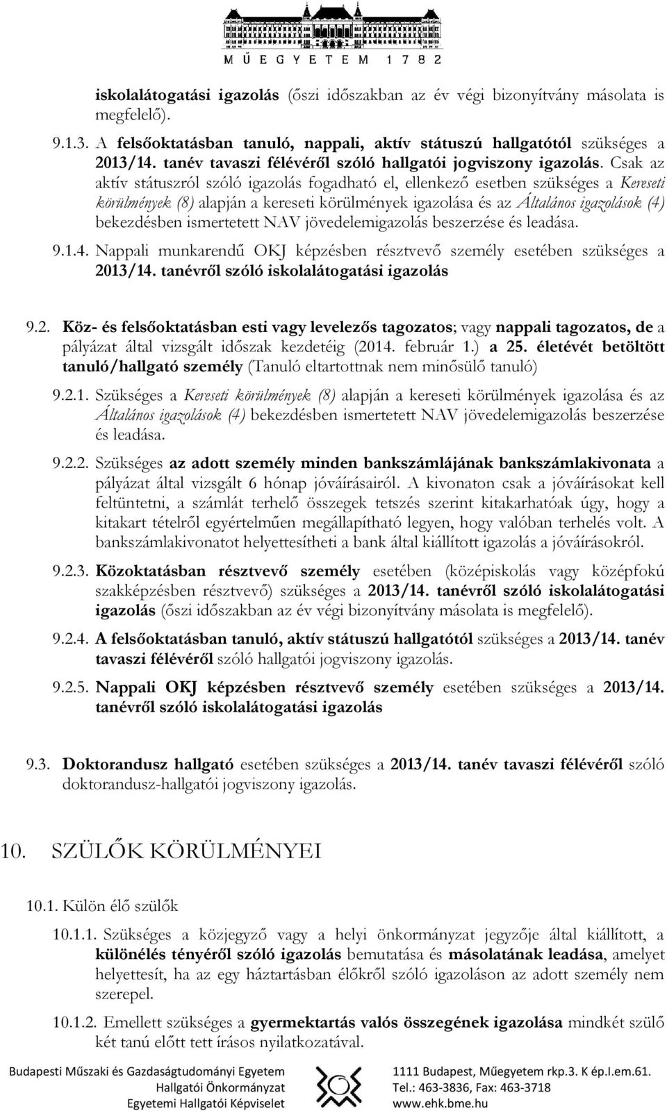 Csak az aktív státuszról szóló igazolás fogadható el, ellenkező esetben szükséges a Kereseti körülmények (8) alapján a kereseti körülmények igazolása és az Általános igazolások (4) bekezdésben