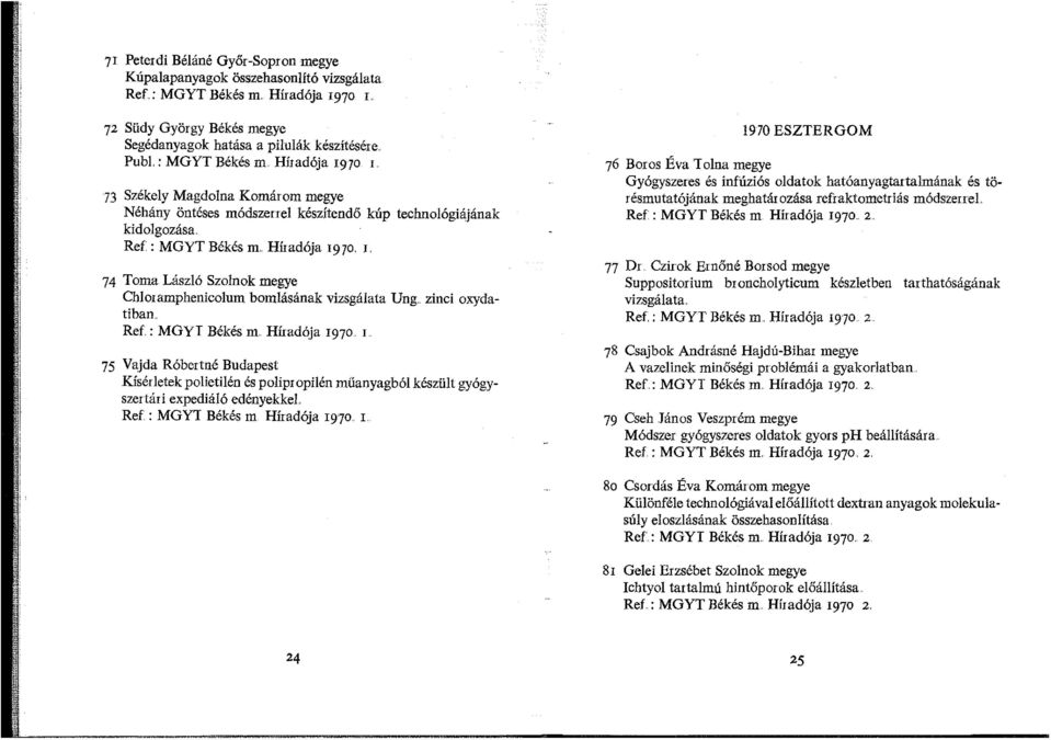 zinci oxydatiban.. Ref : MGYI Békés m Híradqja 1970 r. 75 Vajda Róbertné Budapest Kísérletek polietilén és poliprnpilén műanyagból készült gyógyszertári expediáló edényekkel.