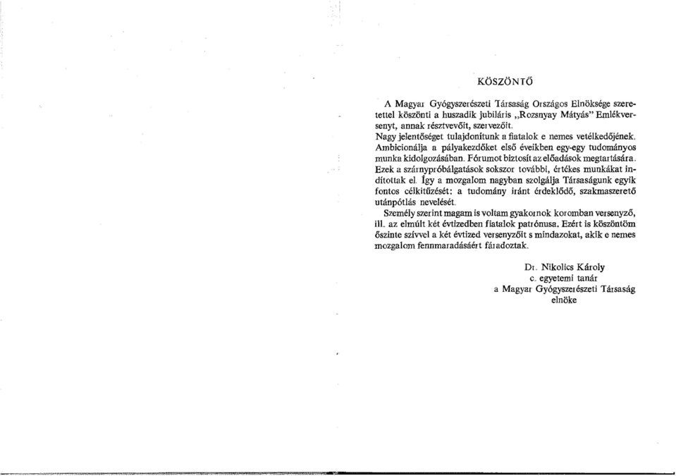 . Ezek a szárnypróbálgatások sokszor további, értékes munkákat indítottak el Így a mozgalom nagyban szolgálja Társaságunk egyik fontos célkitűzését: a tudomány iránt érdeklődő, szakmaszerető