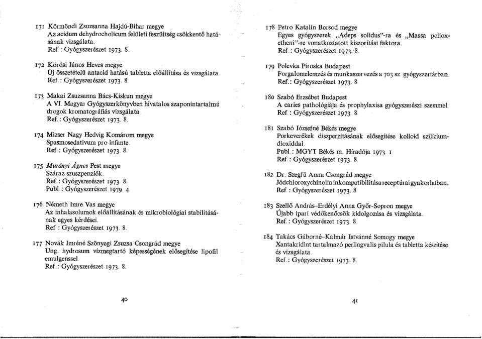 173 Makai Zsuzsanna Bács-Kiskun megye A VL Magyar Gyógyszerkönyvben hivatalos szaponintartalmú drogok kromatográfiás vizsgálata Ref : Gyógyszerészet 1973 8.