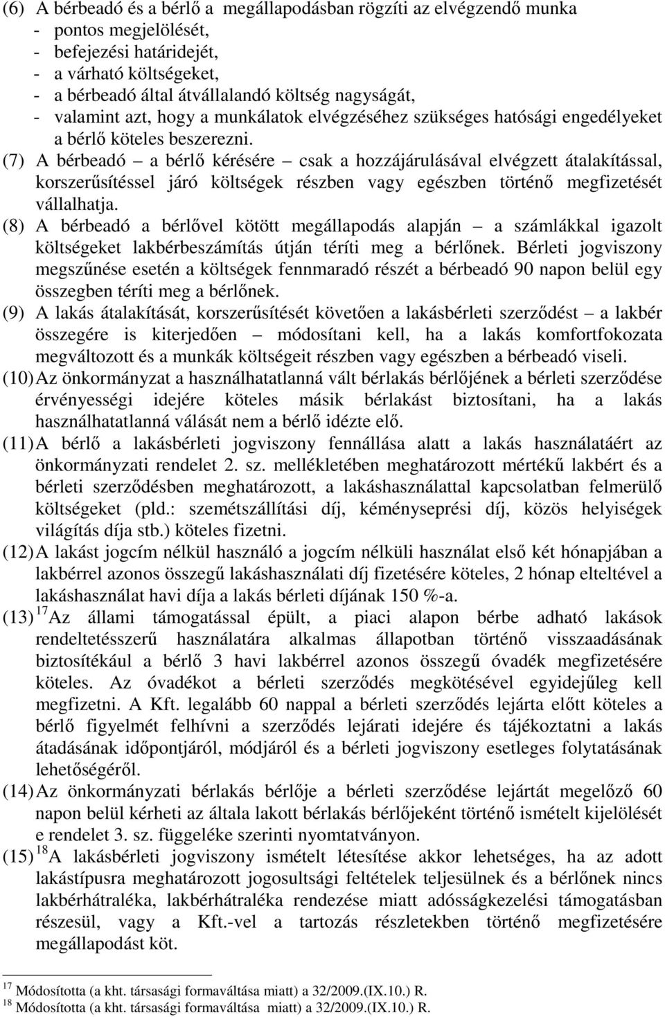 (7) A bérbeadó a bérlő kérésére csak a hozzájárulásával elvégzett átalakítással, korszerűsítéssel járó költségek részben vagy egészben történő megfizetését vállalhatja.