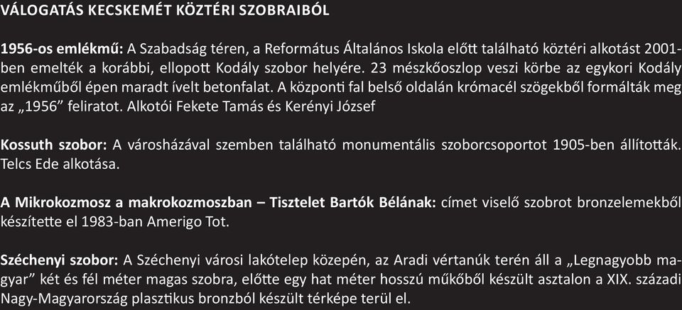 Alkotói Fekete Tamás és Kerényi József Kossuth szobor: A városházával szemben található monumentális szoborcsoportot 1905-ben állították. Telcs Ede alkotása.