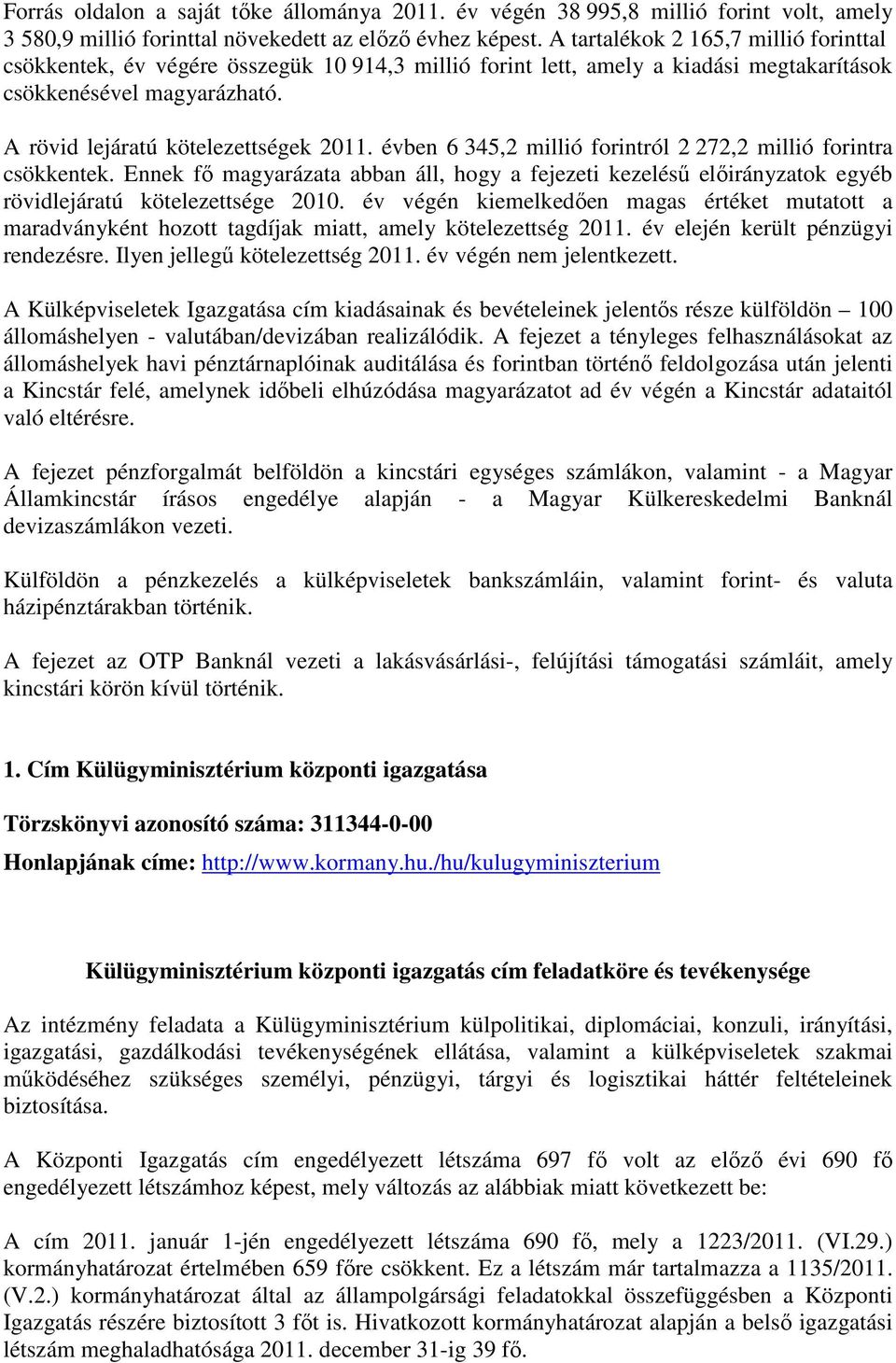 évben 6 345,2 millió forintról 2 272,2 millió forintra csökkentek. Ennek fő magyarázata abban áll, hogy a fejezeti kezelésű ok egyéb rövidlejáratú kötelezettsége 2010.