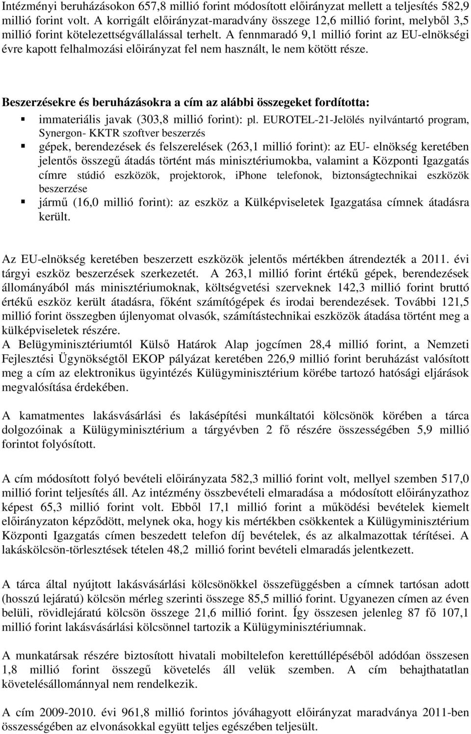 A fennmaradó 9,1 millió forint az EU-elnökségi évre kapott felhalmozási fel nem használt, le nem kötött része.