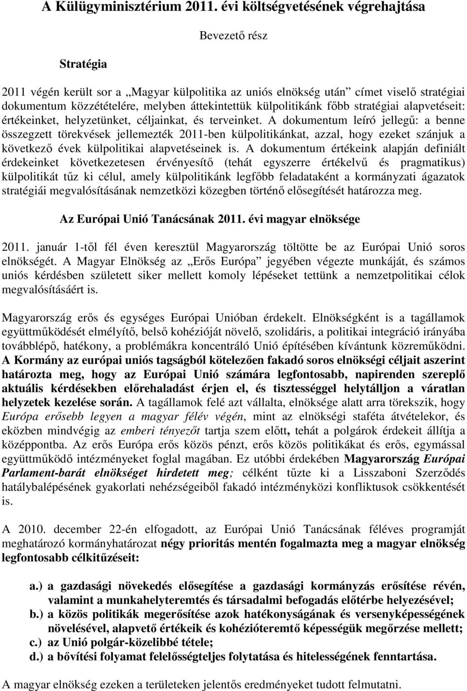 A dokumentum leíró jellegű: a benne összegzett törekvések jellemezték 2011-ben külpolitikánkat, azzal, hogy ezeket szánjuk a következő évek külpolitikai alapvetéseinek is.