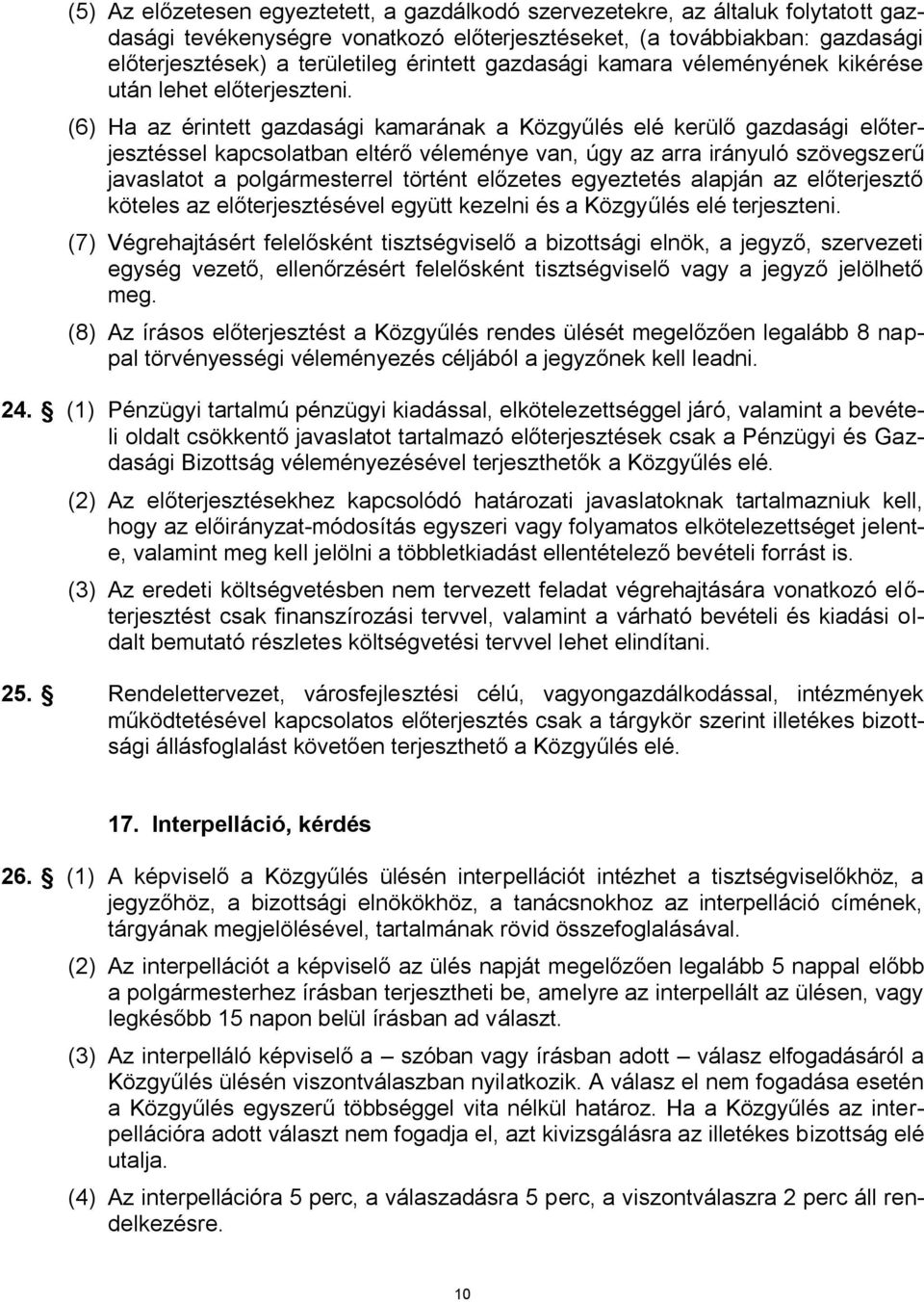 (6) Ha az érintett gazdasági kamarának a Közgyűlés elé kerülő gazdasági előterjesztéssel kapcsolatban eltérő véleménye van, úgy az arra irányuló szövegszerű javaslatot a polgármesterrel történt