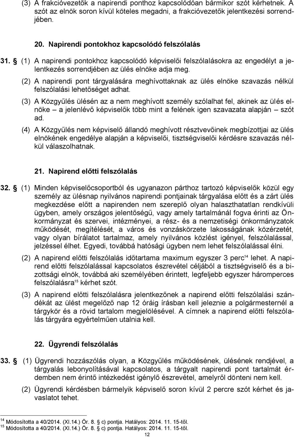 (2) A napirendi pont tárgyalására meghívottaknak az ülés elnöke szavazás nélkül felszólalási lehetőséget adhat.