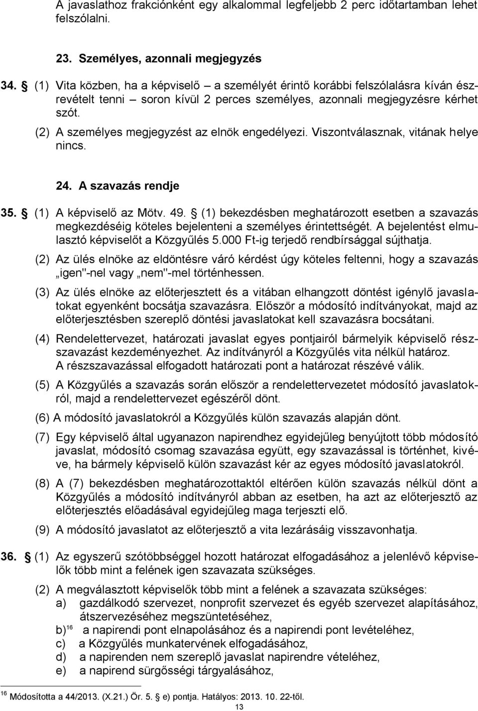 (2) A személyes megjegyzést az elnök engedélyezi. Viszontválasznak, vitának helye nincs. 24. A szavazás rendje 35. (1) A képviselő az Mötv. 49.