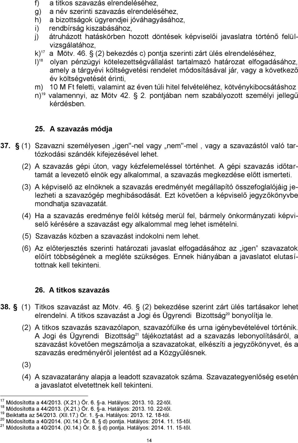 (2) bekezdés c) pontja szerinti zárt ülés elrendeléséhez, l) 18 olyan pénzügyi kötelezettségvállalást tartalmazó határozat elfogadásához, amely a tárgyévi költségvetési rendelet módosításával jár,