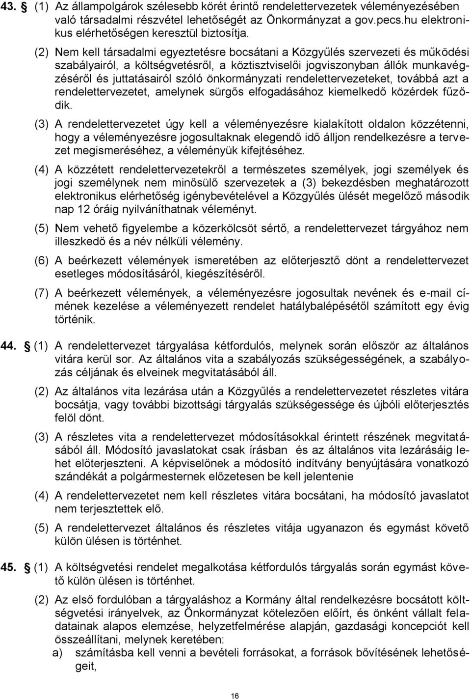 önkormányzati rendelettervezeteket, továbbá azt a rendelettervezetet, amelynek sürgős elfogadásához kiemelkedő közérdek fűződik.