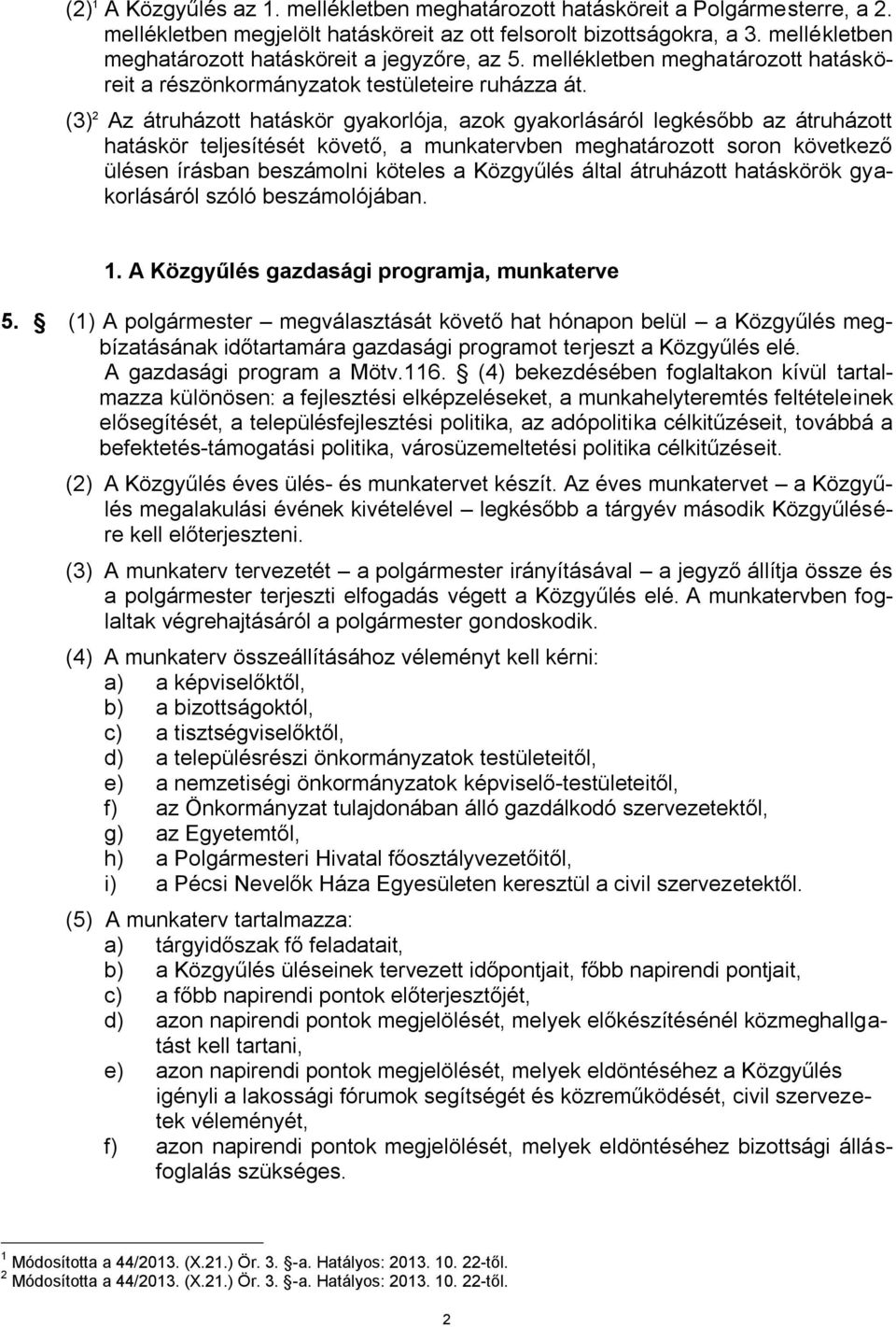 (3) 2 Az átruházott hatáskör gyakorlója, azok gyakorlásáról legkésőbb az átruházott hatáskör teljesítését követő, a munkatervben meghatározott soron következő ülésen írásban beszámolni köteles a