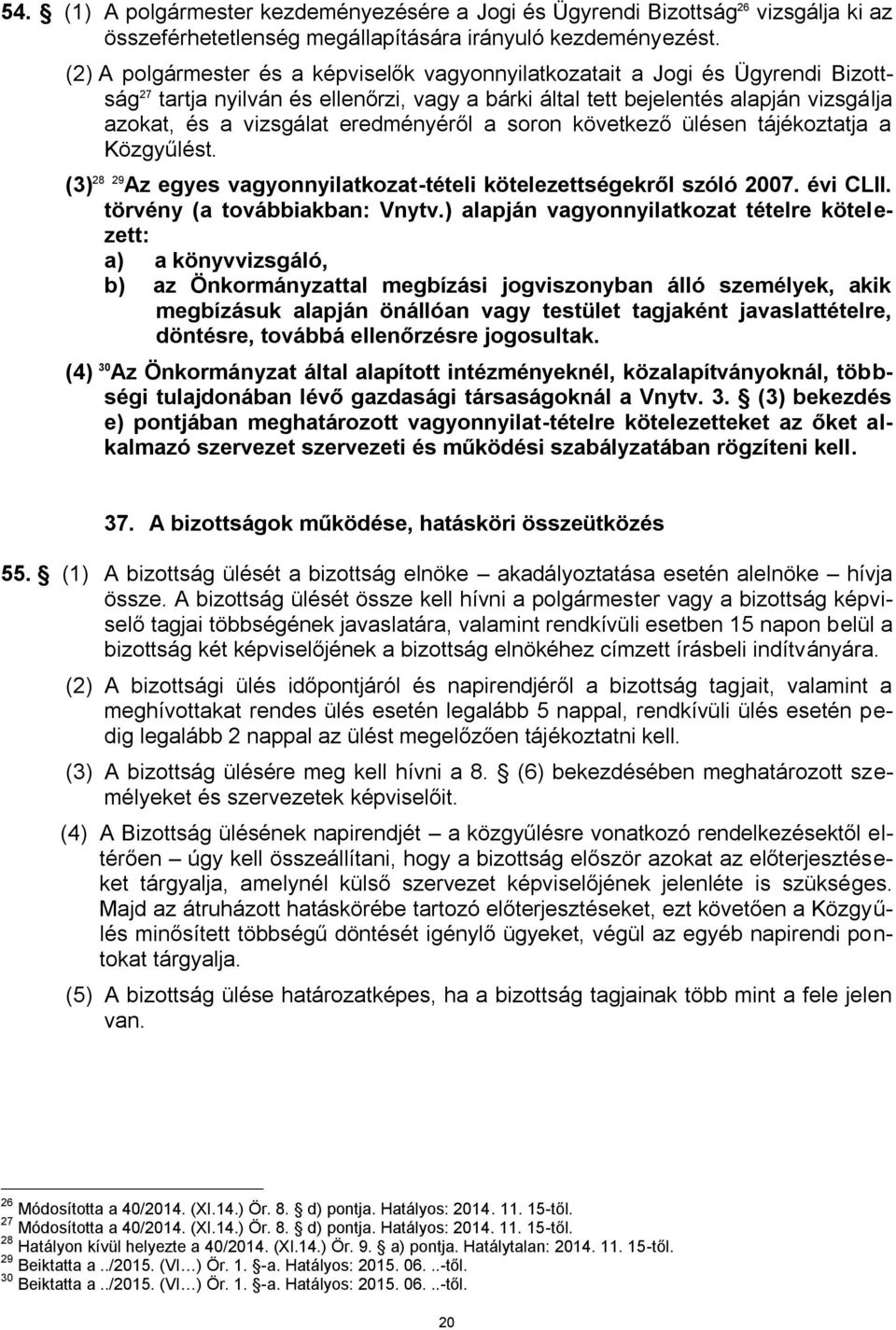 eredményéről a soron következő ülésen tájékoztatja a Közgyűlést. (3) 28 29 Az egyes vagyonnyilatkozat-tételi kötelezettségekről szóló 2007. évi CLII. törvény (a továbbiakban: Vnytv.