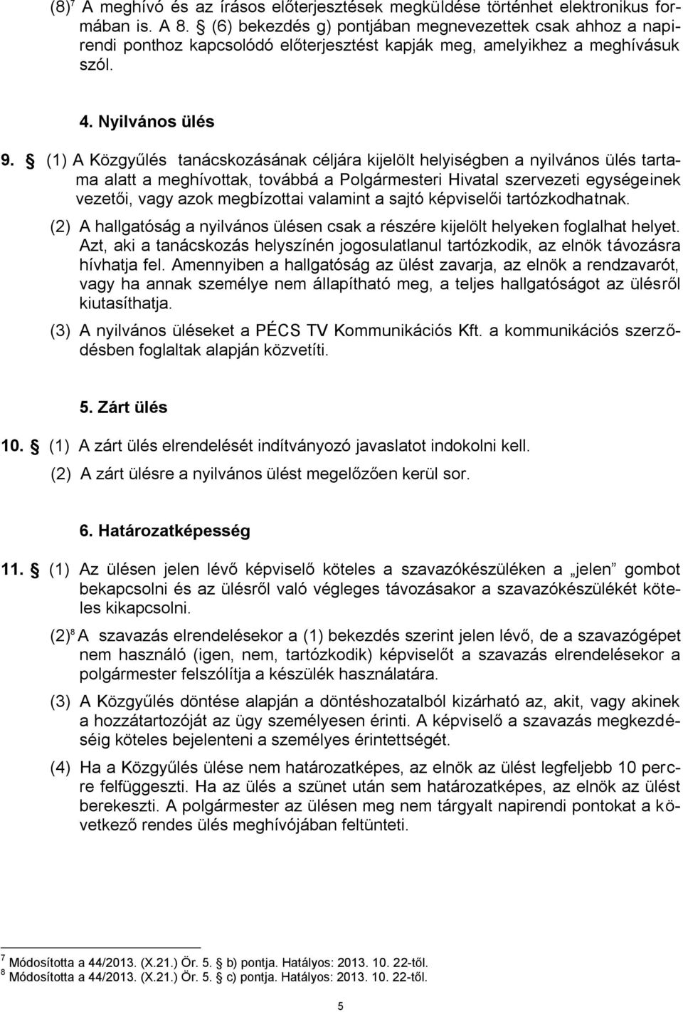 (1) A Közgyűlés tanácskozásának céljára kijelölt helyiségben a nyilvános ülés tartama alatt a meghívottak, továbbá a Polgármesteri Hivatal szervezeti egységeinek vezetői, vagy azok megbízottai