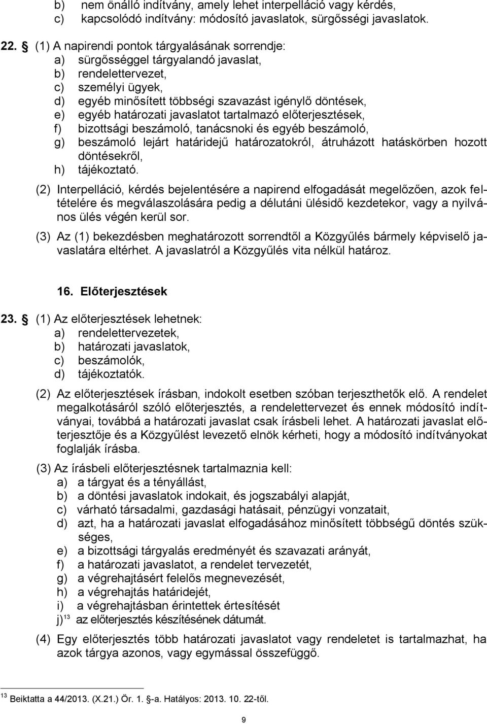 határozati javaslatot tartalmazó előterjesztések, f) bizottsági beszámoló, tanácsnoki és egyéb beszámoló, g) beszámoló lejárt határidejű határozatokról, átruházott hatáskörben hozott döntésekről, h)