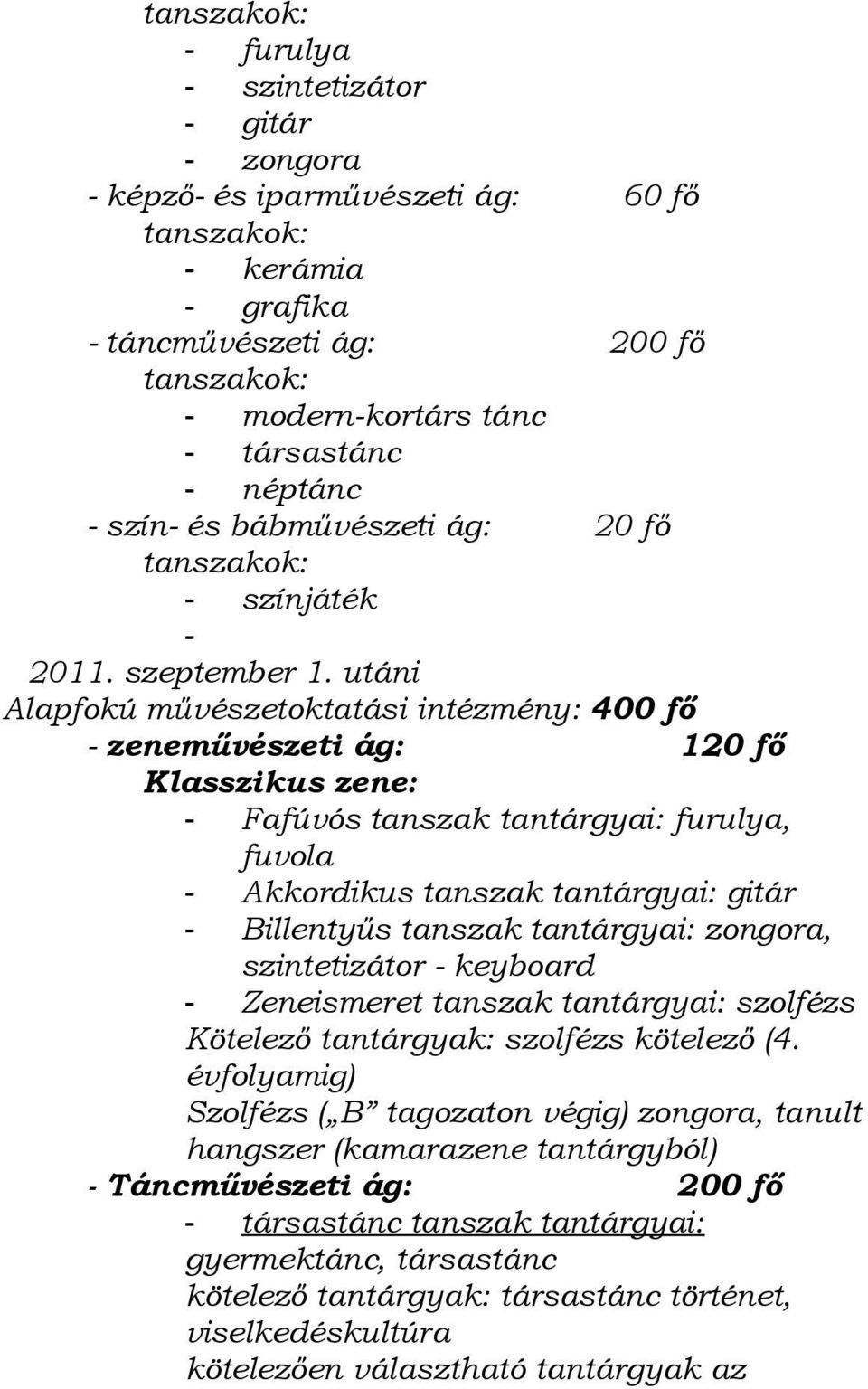 utáni Alapfokú művészetoktatási intézmény: 400 fő - zeneművészeti ág: 120 fő Klasszikus zene: - Fafúvós tanszak tantárgyai: furulya, fuvola - Akkordikus tanszak tantárgyai: gitár - Billentyűs tanszak