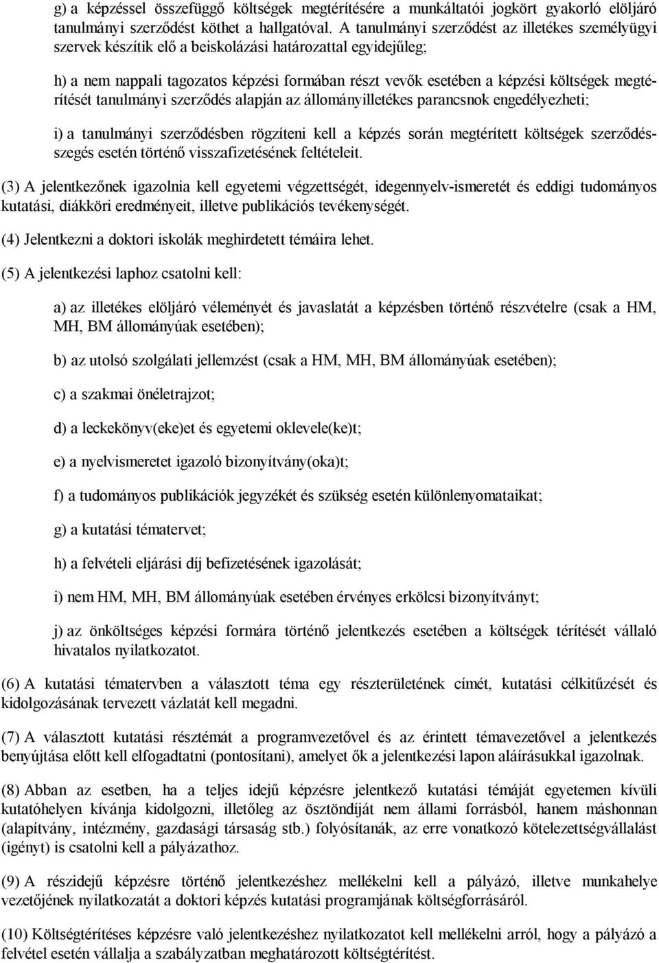 megtérítését tanulmányi szerződés alapján az állományilletékes parancsnok engedélyezheti; i) a tanulmányi szerződésben rögzíteni kell a képzés során megtérített költségek szerződésszegés esetén