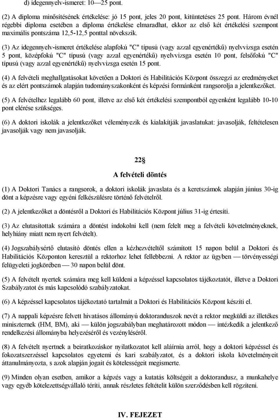 (3) Az idegennyelv-ismeret értékelése alapfokú "C" típusú (vagy azzal egyenértékű) nyelvvizsga esetén 5 pont, középfokú "C" típusú (vagy azzal egyenértékű) nyelvvizsga esetén 10 pont, felsőfokú "C"