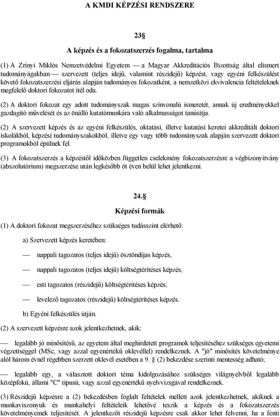 oda. (2) A doktori fokozat egy adott tudományszak magas színvonalú ismeretét, annak új eredményekkel gazdagító művelését és az önálló kutatómunkára való alkalmasságot tanúsítja.