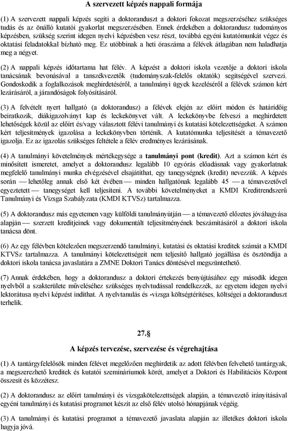 Ez utóbbinak a heti óraszáma a félévek átlagában nem haladhatja meg a négyet. (2) A nappali képzés időtartama hat félév.