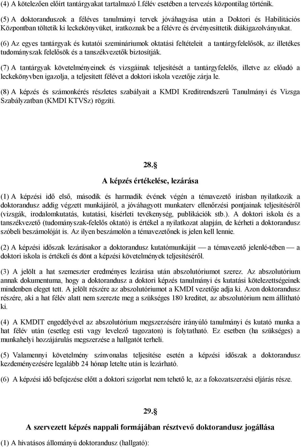 (6) Az egyes tantárgyak és kutatói szemináriumok oktatási feltételeit a tantárgyfelelősök, az illetékes tudományszak felelősök és a tanszékvezetők biztosítják.