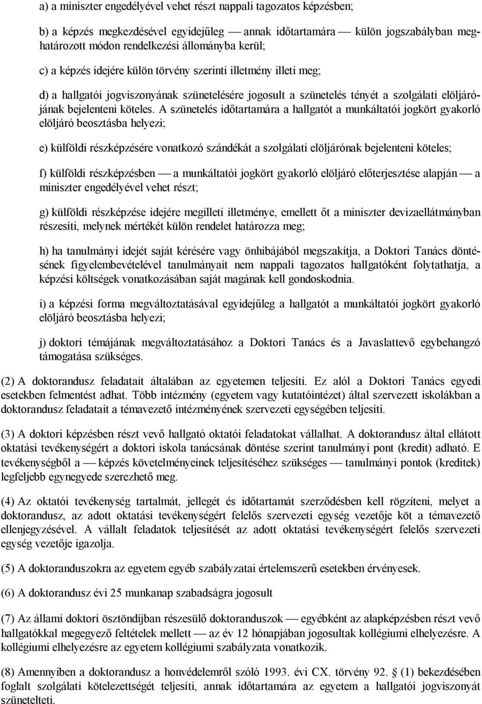 A szünetelés időtartamára a hallgatót a munkáltatói jogkört gyakorló elöljáró beosztásba helyezi; e) külföldi részképzésére vonatkozó szándékát a szolgálati elöljárónak bejelenteni köteles; f)