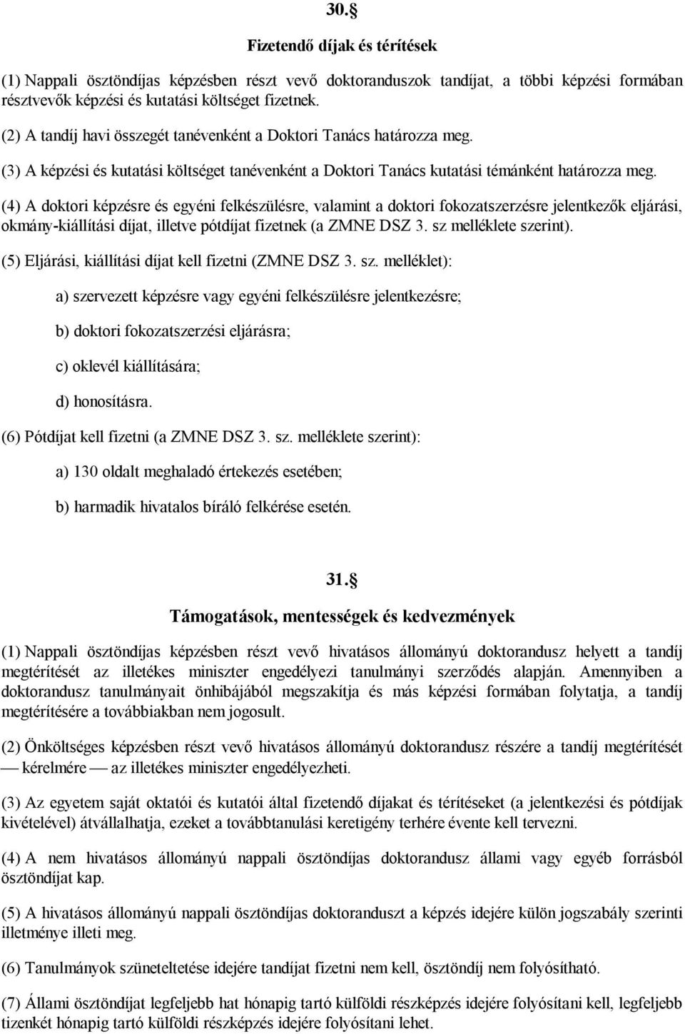 (4) A doktori képzésre és egyéni felkészülésre, valamint a doktori fokozatszerzésre jelentkezők eljárási, okmány-kiállítási díjat, illetve pótdíjat fizetnek (a ZMNE DSZ 3. sz melléklete szerint).