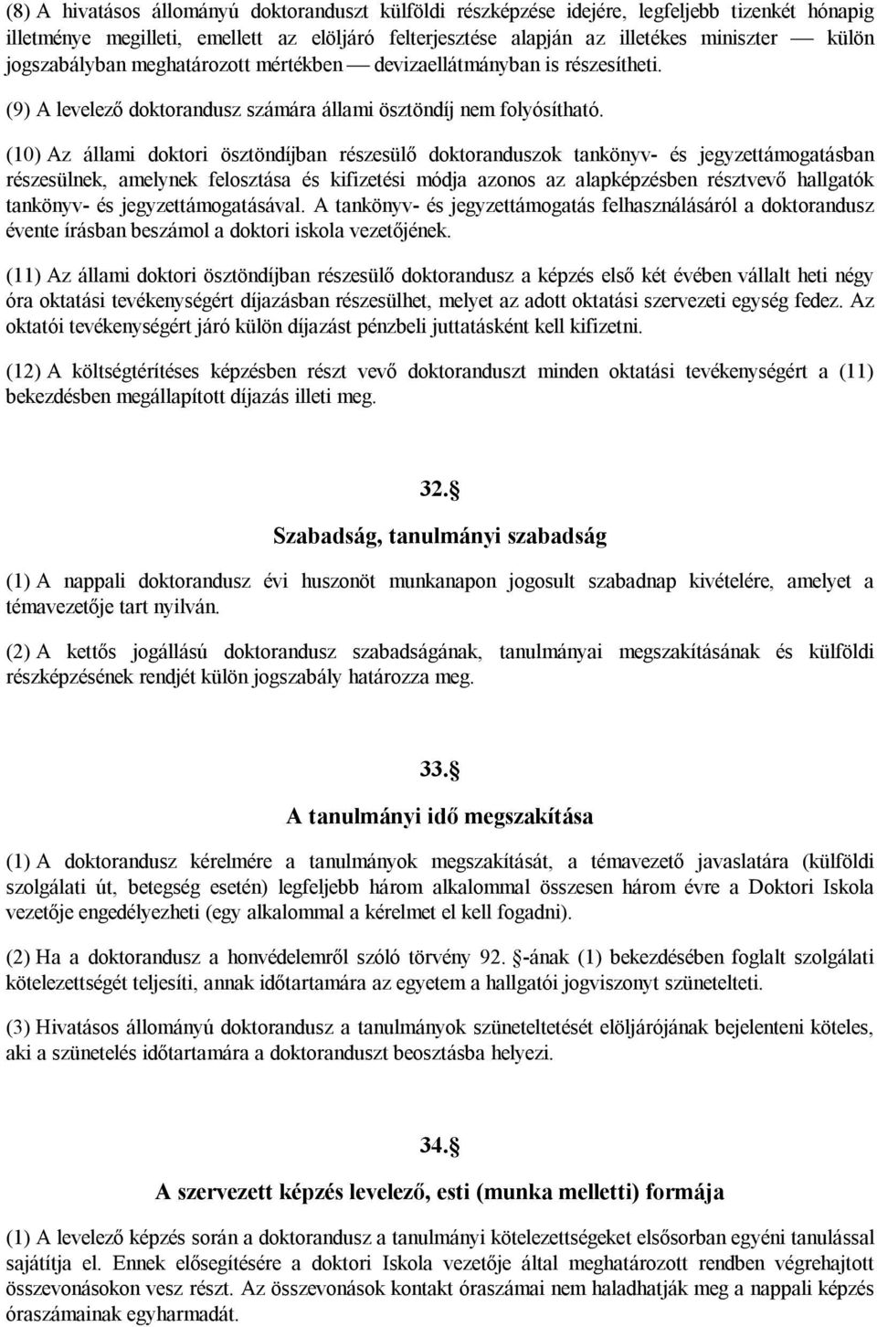 (10) Az állami doktori ösztöndíjban részesülő doktoranduszok tankönyv- és jegyzettámogatásban részesülnek, amelynek felosztása és kifizetési módja azonos az alapképzésben résztvevő hallgatók