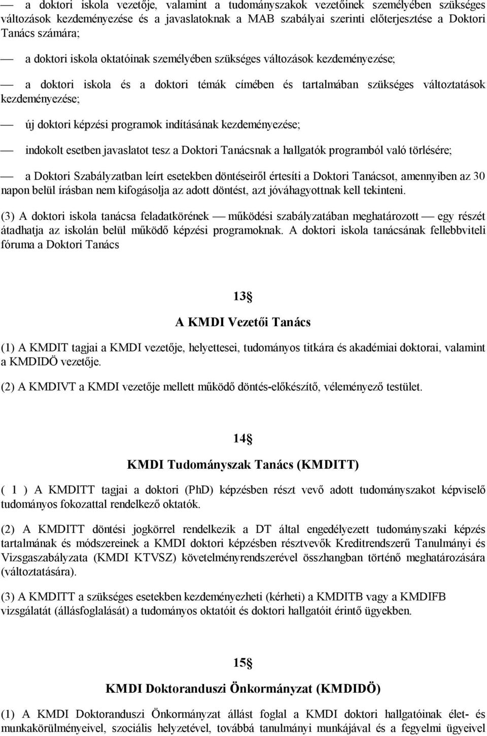 programok indításának kezdeményezése; indokolt esetben javaslatot tesz a Doktori Tanácsnak a hallgatók programból való törlésére; a Doktori Szabályzatban leírt esetekben döntéseiről értesíti a