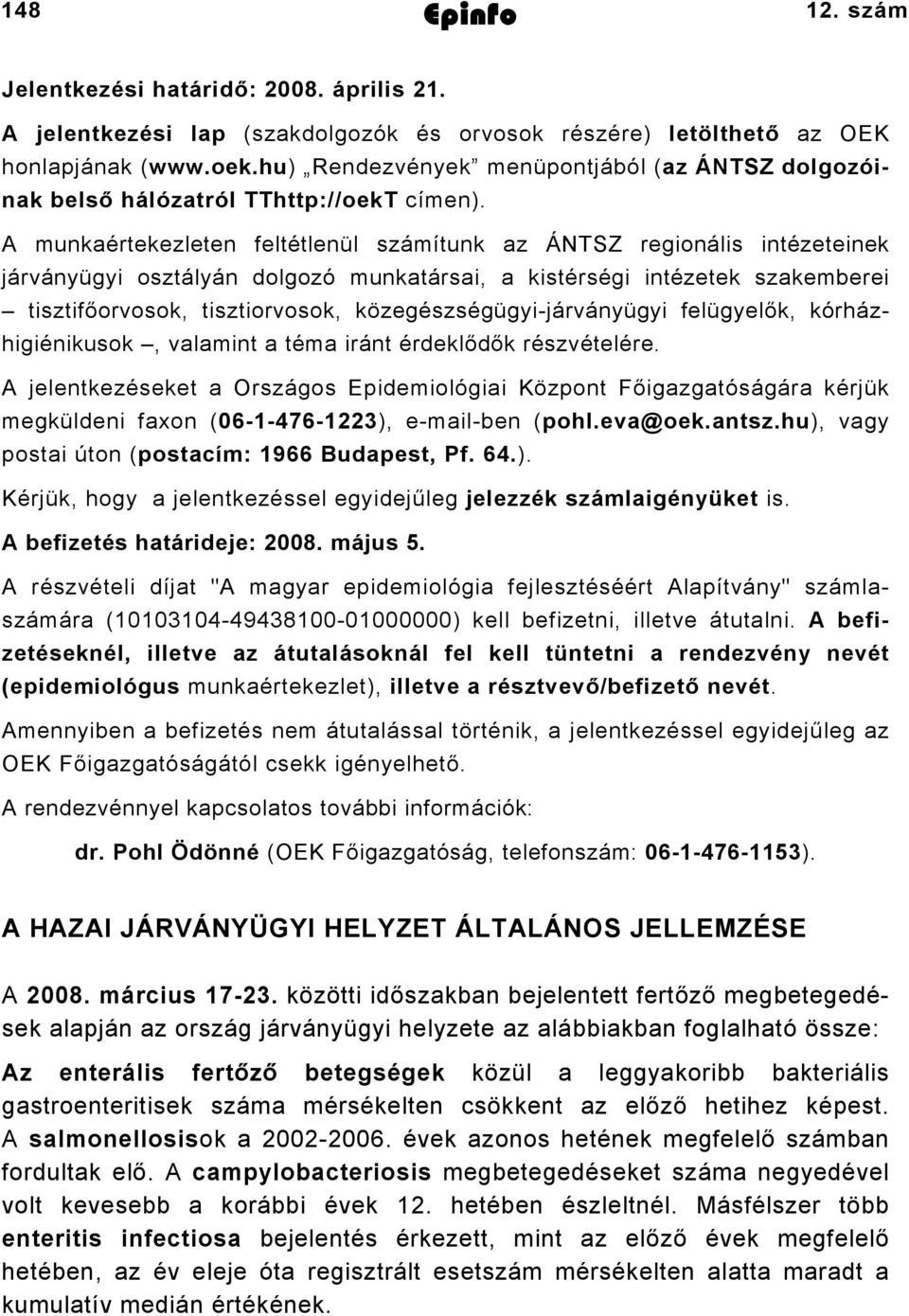 A munkaértekezleten feltétlenül számítunk az ÁNTSZ regionális intézeteinek járványügyi osztályán dolgozó munkatársai, a kistérségi intézetek szakemberei tisztifőorvosok, tisztiorvosok,