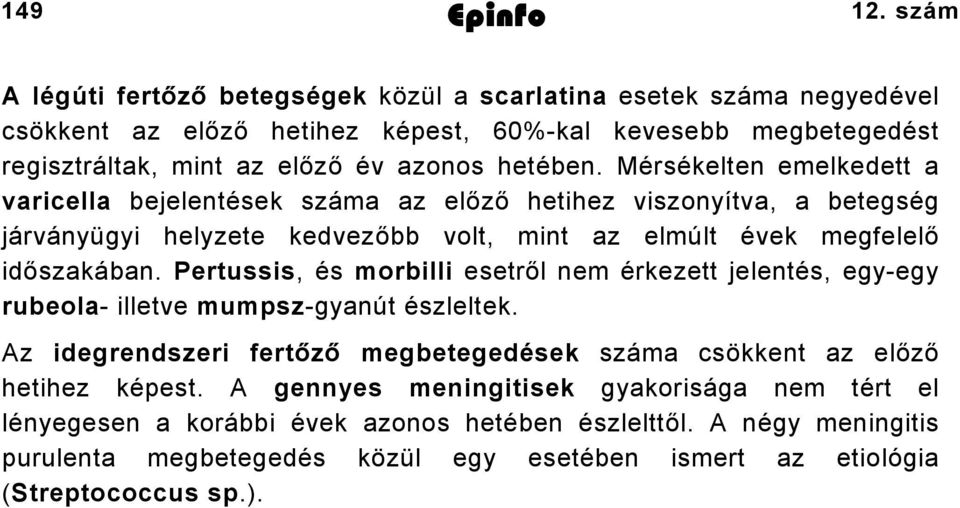 Mérsékelten emelkedett a varicella bejelentések száma az előző hetihez viszonyítva, a betegség járványügyi helyzete kedvezőbb volt, mint az elmúlt évek megfelelő időszakában.