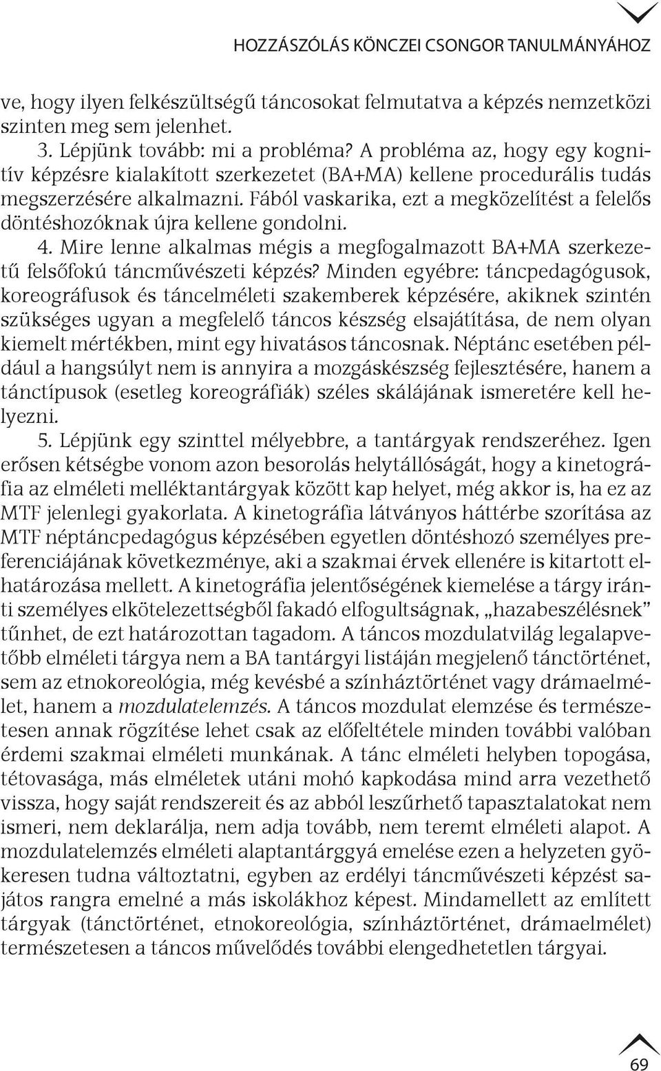 Fából vaskarika, ezt a megközelítést a felelős döntéshozóknak újra kellene gondolni. 4. Mire lenne alkalmas mégis a megfogalmazott BA+MA szerkezetű felsőfokú táncművészeti képzés?