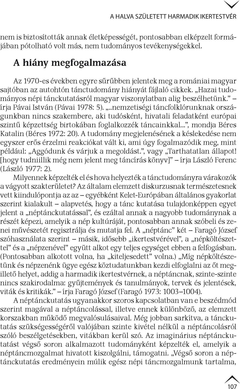 Hazai tudományos népi tánckutatásról magyar viszonylatban alig beszélhetünk. írja Pávai István (Pávai 1978: 5).